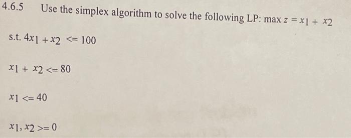 Use the simplex algorithm to solve the following LP: max z=x1+x2 4.6.5