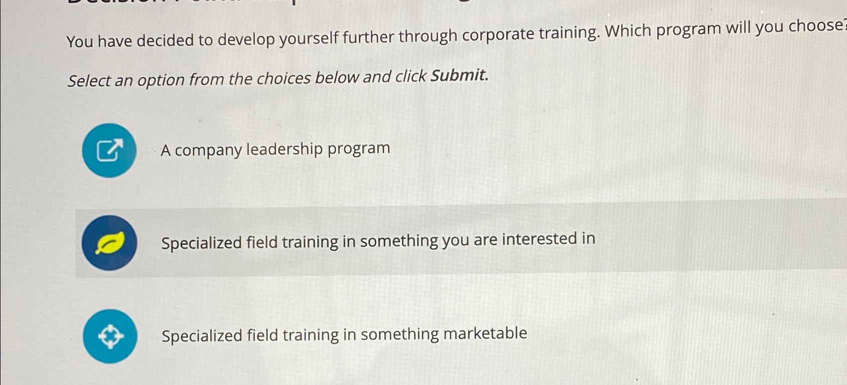  You have decided to develop yourself further through corporate training. Which