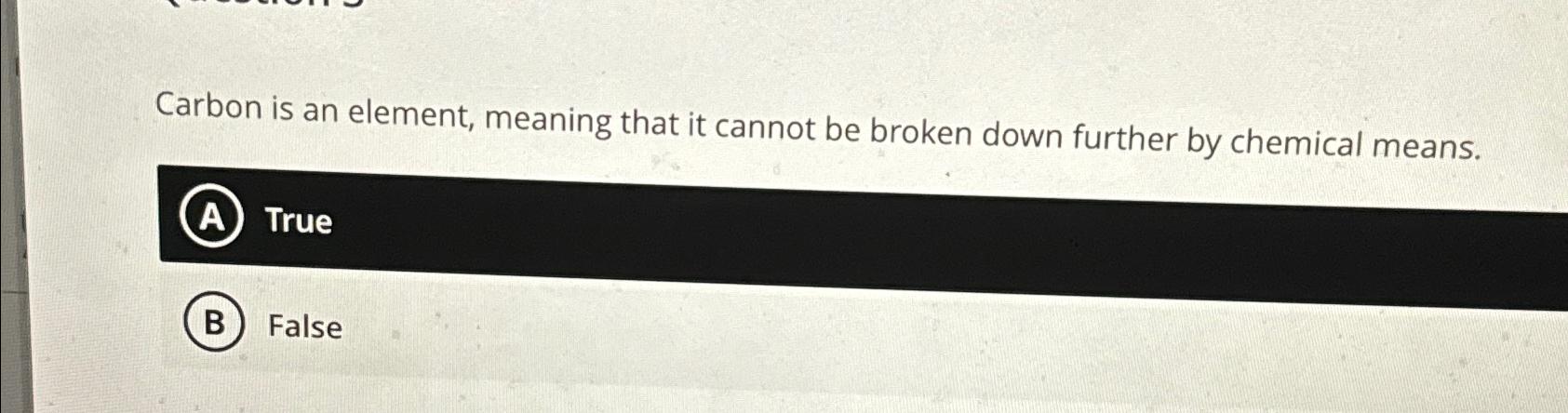  Carbon is an element, meaning that it cannot be broken down