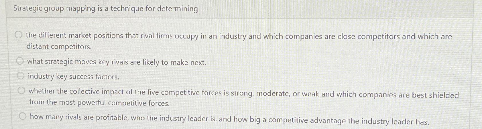  Strategic group mapping is a technique for determining the different market