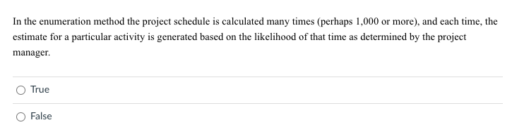  In the enumeration method the project schedule is calculated many times