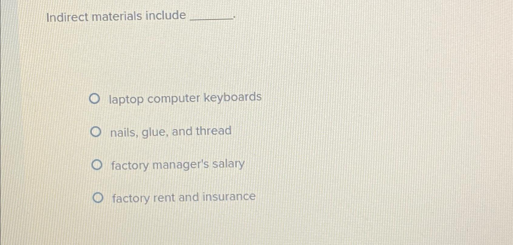  Indirect materials include laptop computer keyboards nails, glue, and thread factory