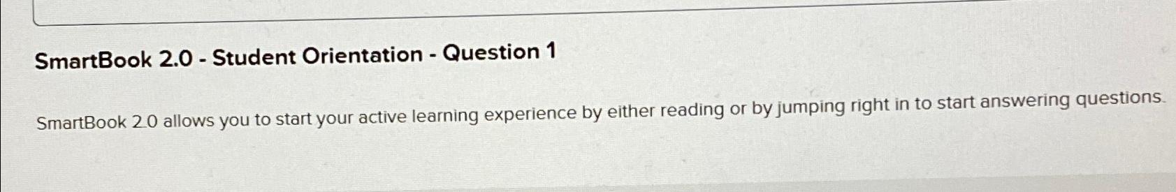  SmartBook 2.0- Student Orientation - Question 1 SmartBook 20 allows you