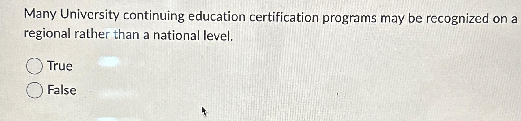  Many University continuing education certification programs may be recognized on a