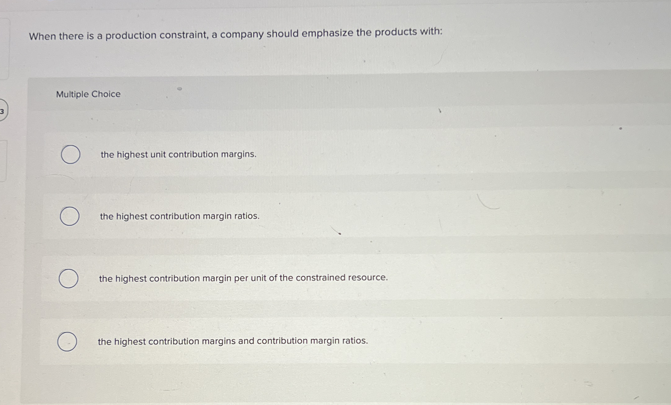  When there is a production constraint, a company should emphasize the