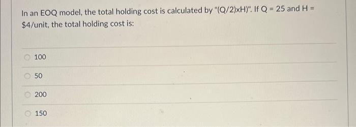  HELP FAST PLS! In an EOQ model, the total holding cost