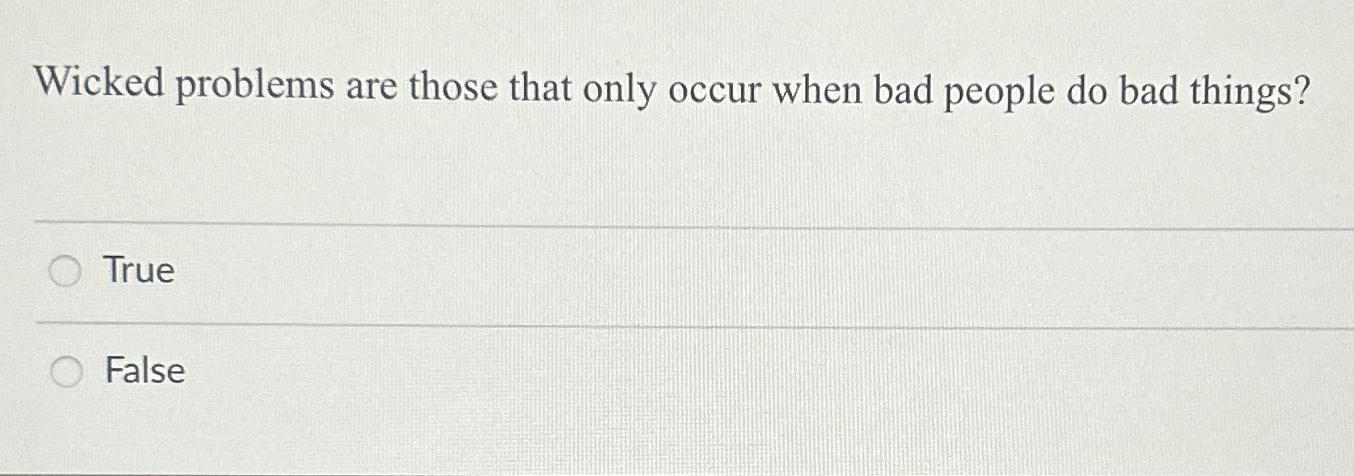  Wicked problems are those that only occur when bad people do