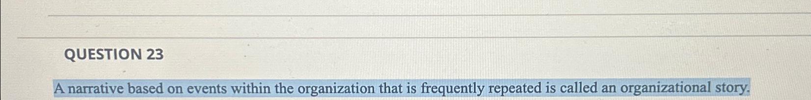  QUESTION 23 A narrative based on events within the organization that