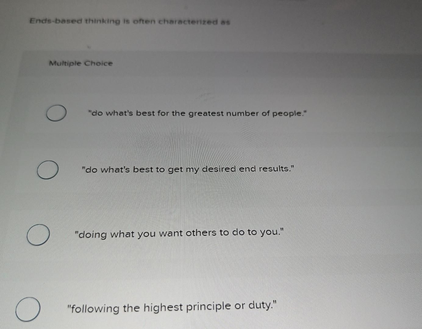  Ends-based thinking is often characterized as Multiple Choice "do what's best