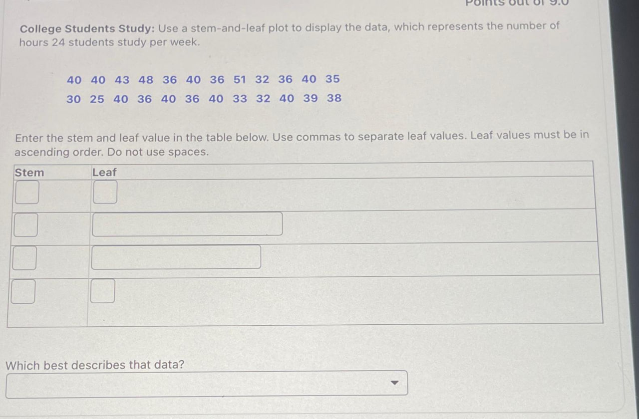  College Students Study: Use a stem-and-leaf plot to display the data,