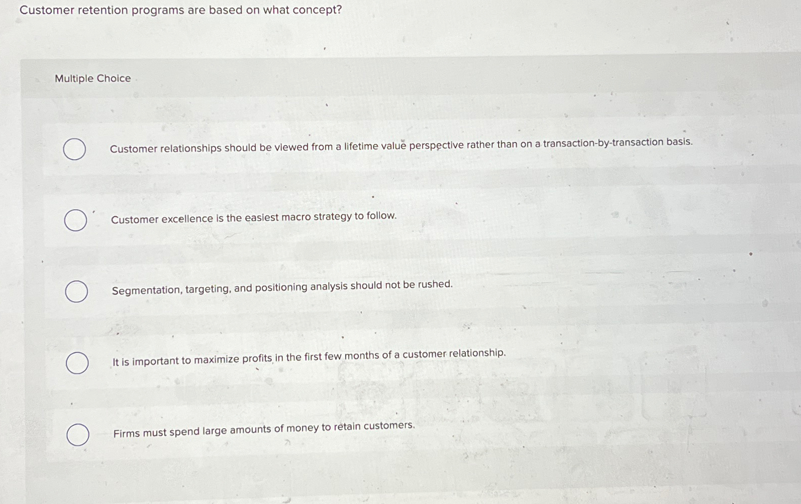 Customer retention programs are based on what concept? Multiple Choice Customer