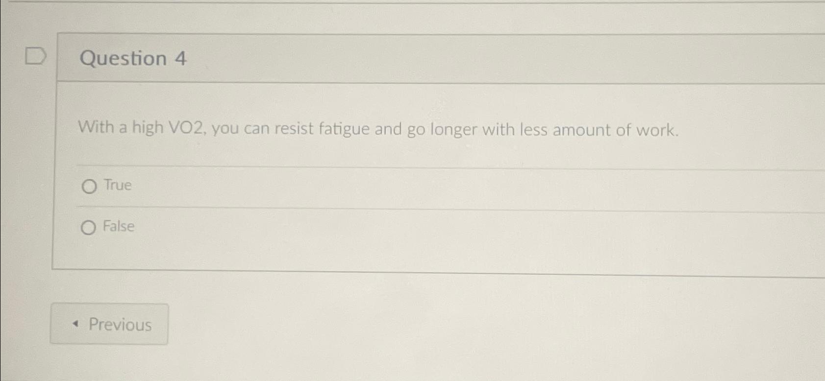  Question 4 With a high VO2, you can resist fatigue and