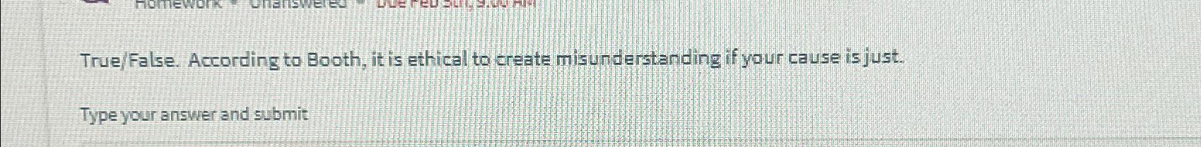  True/False. According to Booth, it is ethical to create misunderstanding if