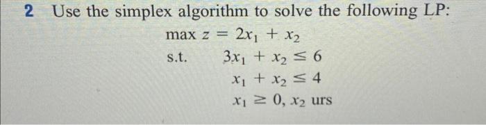  2 Use the simplex algorithm to solve the following LP: maxz=s.t.2x1+x23x1+x26x1+x24x10,x2urs