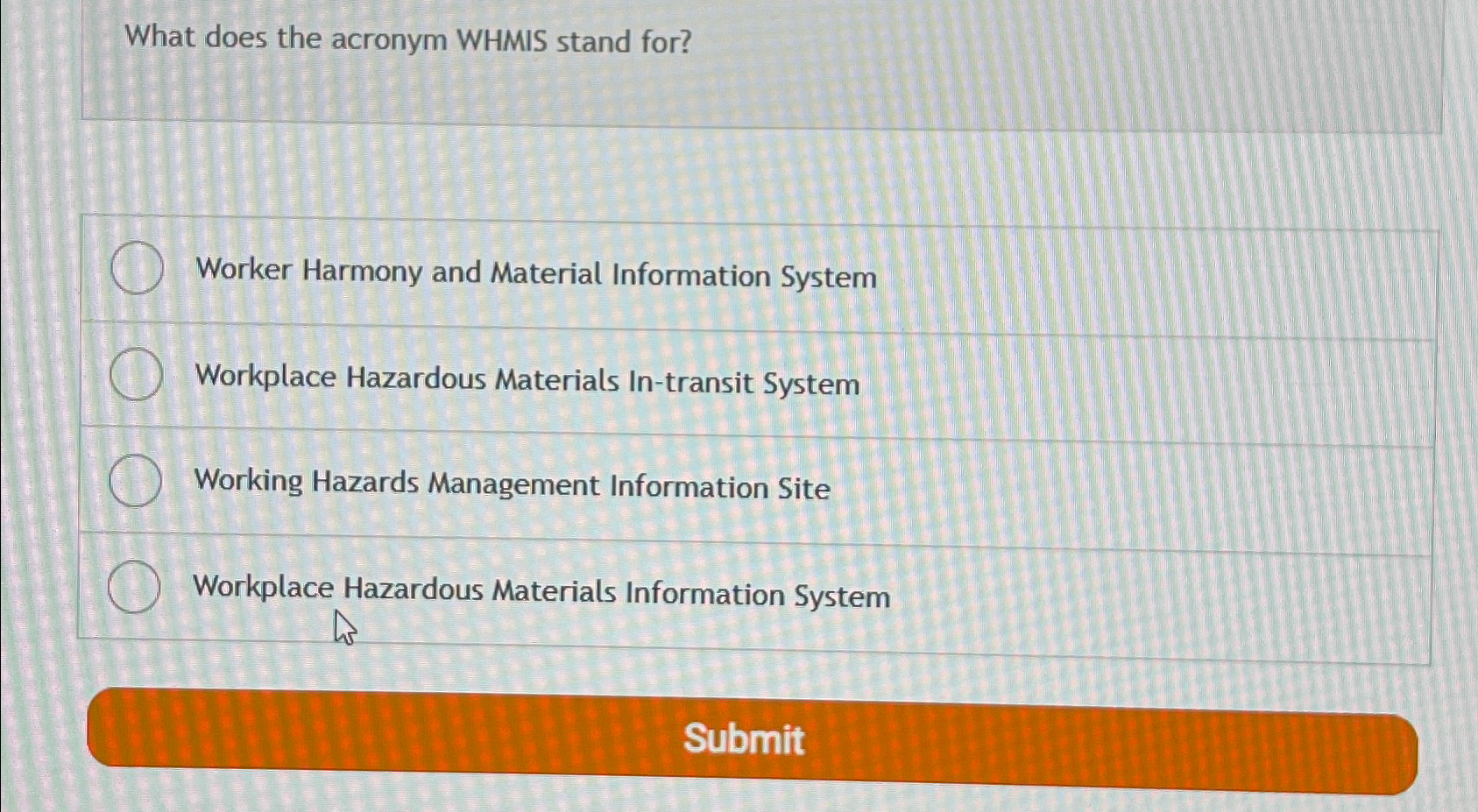  What does the acronym WHMIS stand for? Worker Harmony and Material
