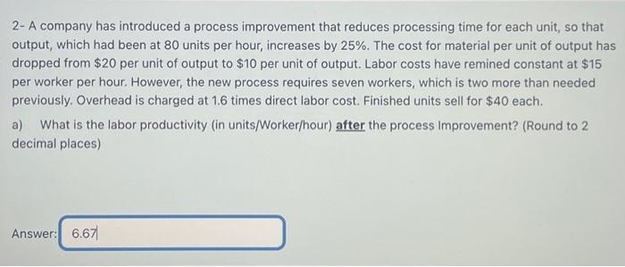  2-A company has introduced a process improvement that reduces processing time