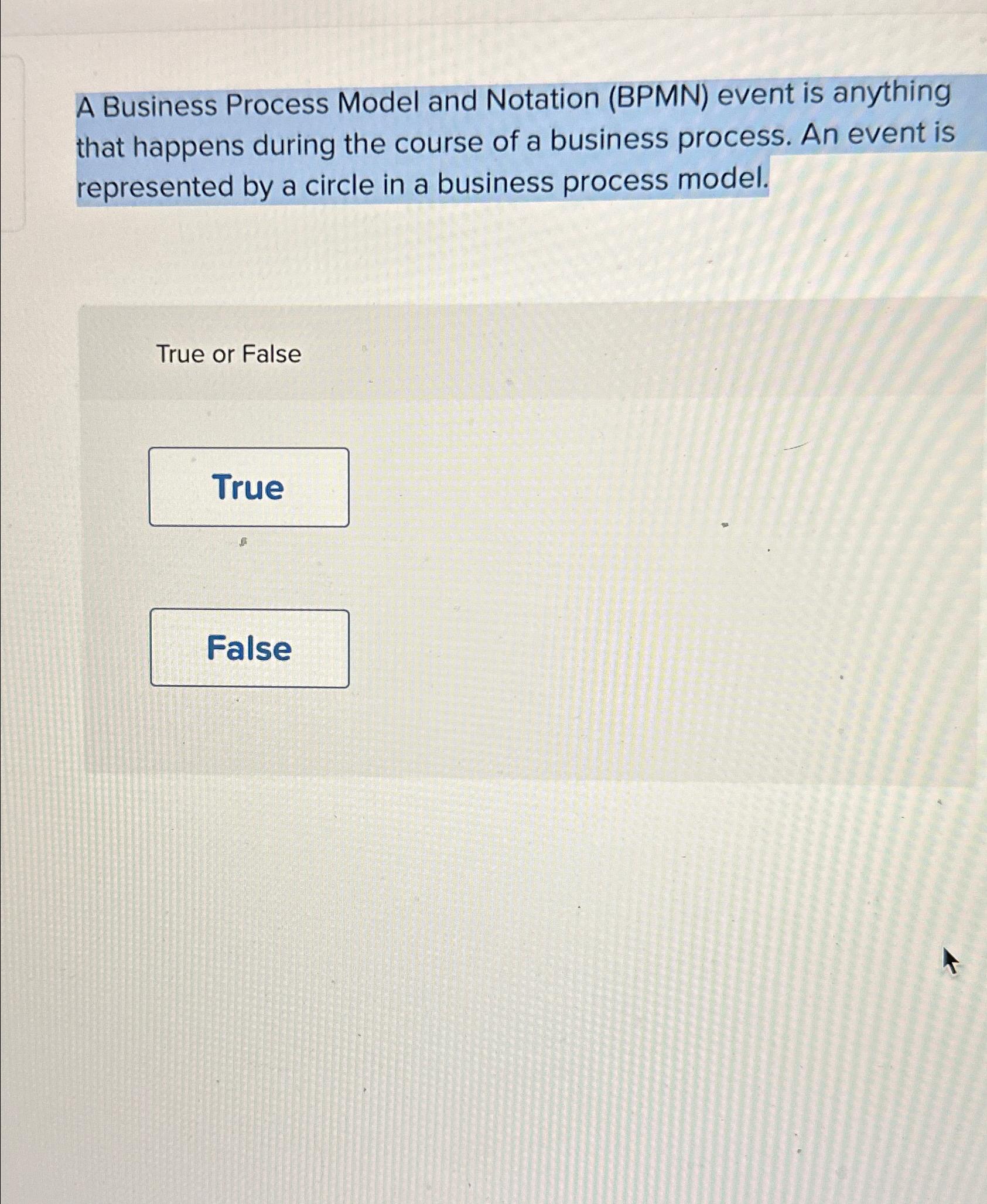  A Business Process Model and Notation (BPMN) event is anything that