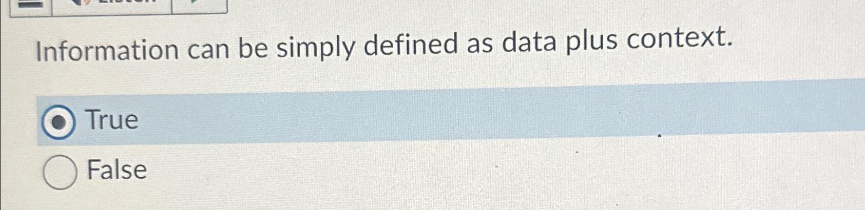  Information can be simply defined as data plus context. True False