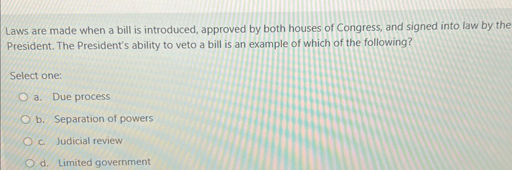  Laws are made when a bill is introduced, approved by both