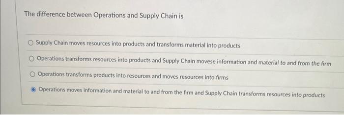  The difference between Operations and Supply Chain is Supply Chain moves