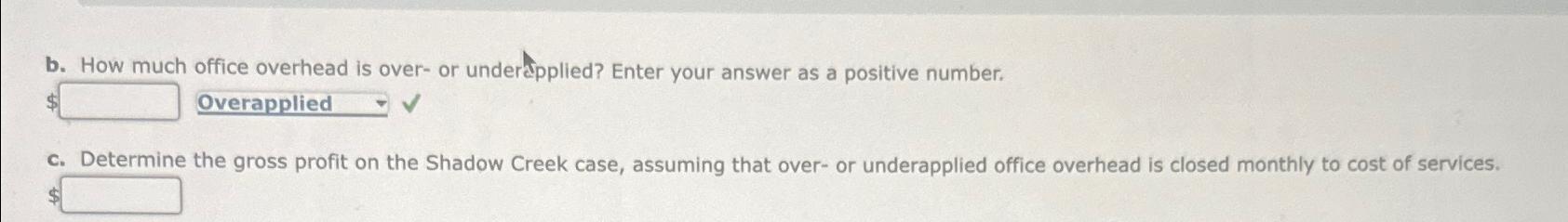  b. How much office overhead is over- or underapplied? Enter your