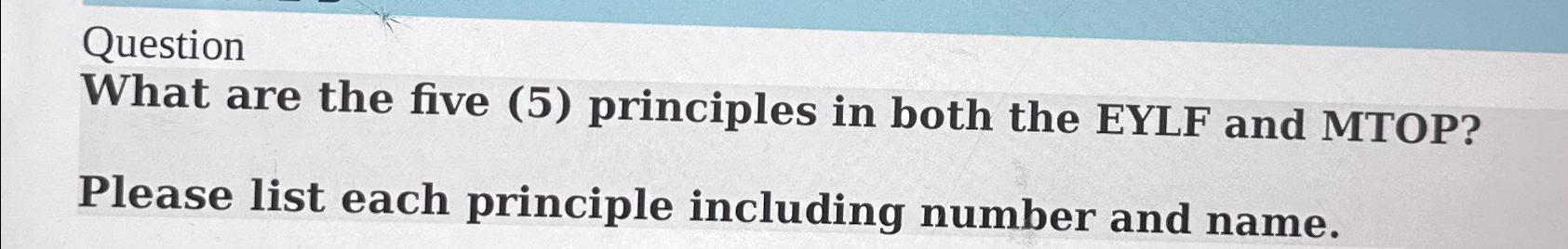  Question What are the five (5) principles in both the EYLF