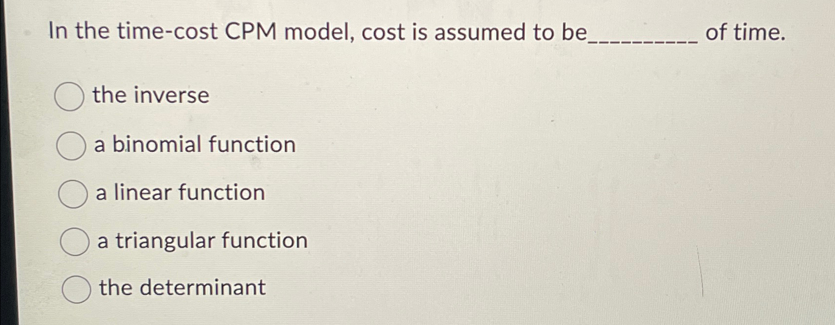  In the time-cost CPM model, cost is assumed to be of