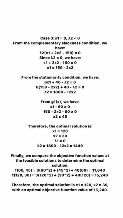 the Kuhn-Tucker conditions: 1. Stationarity: L(x,)=61+4012=0 2. Primal feasibility: g1(x)=x1600g2(x)=x1+2x21500 3. Dual