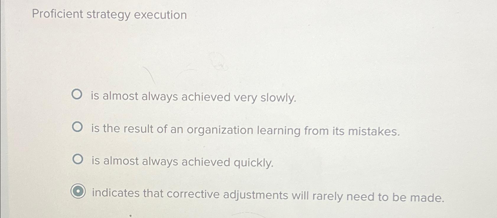  Proficient strategy execution is almost always achieved very slowly. is the