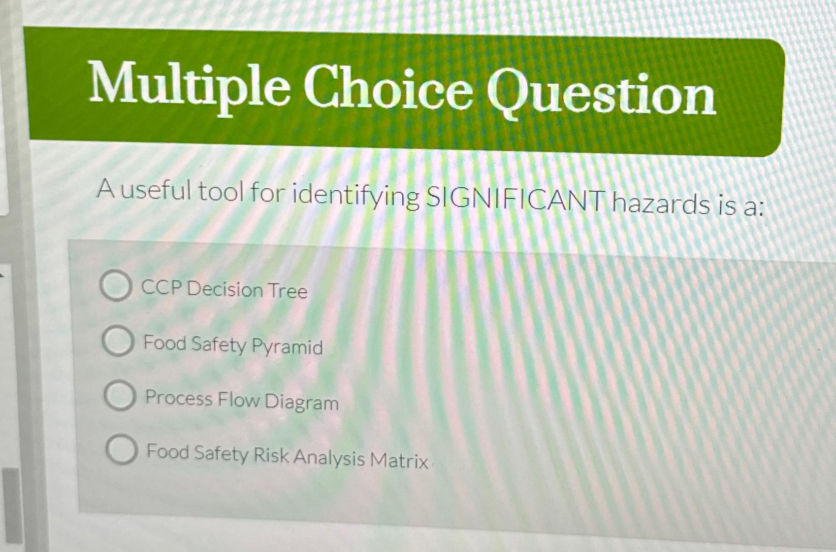  Multiple Choice Question A useful tool for identifying SIGNIFICANT hazards is