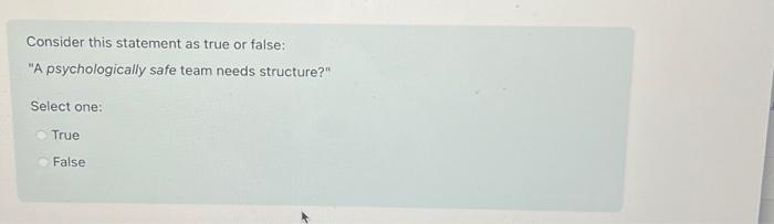  Consider this statement as true or false: "A psychologically safe team