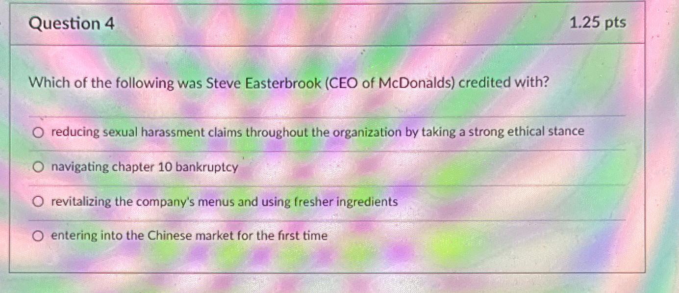  Question 4 1.25pts Which of the following was Steve Easterbrook (CEO