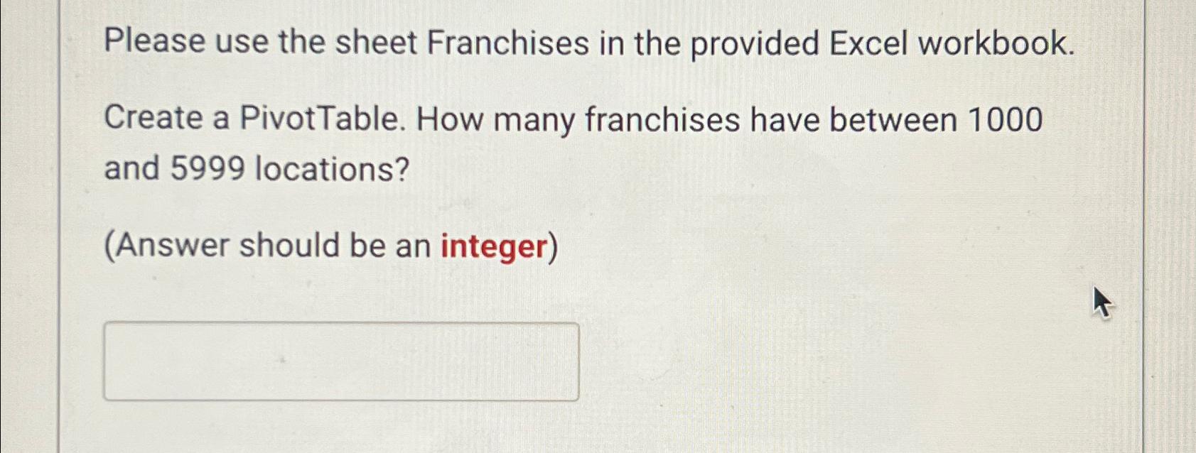  Please use the sheet Franchises in the provided Excel workbook. Create