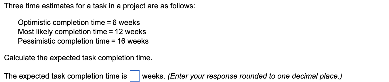  Three time estimates for a task in a project are as