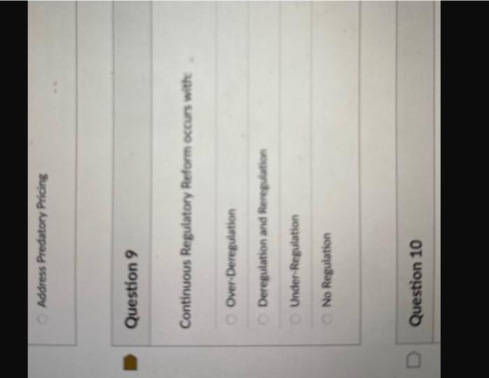  Address Predatory Pricing Question 9 Continuous Regulatory Reform occurs with: Over-Deregulation