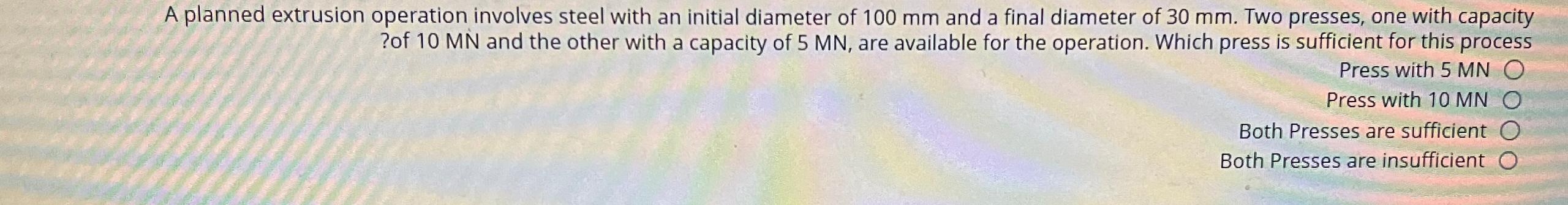  A planned extrusion operation involves steel with an initial diameter of
