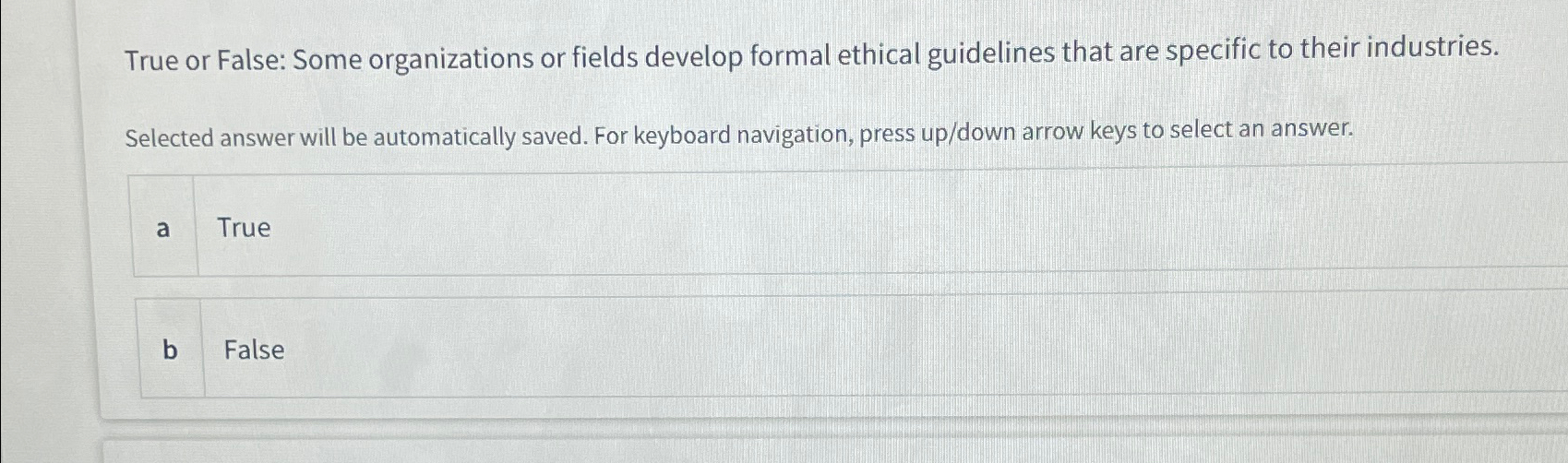 True or False: Some organizations or fields develop formal ethical guidelines