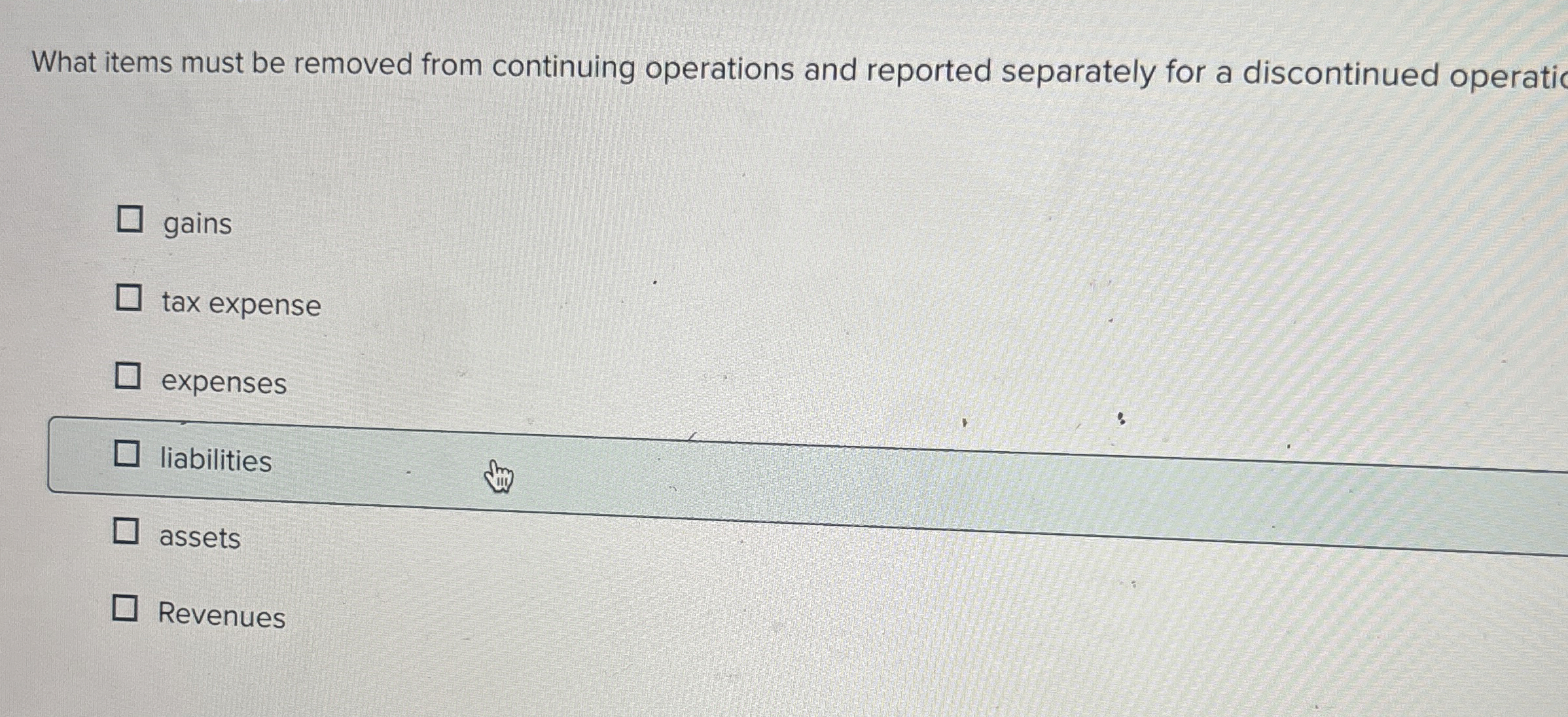  What items must be removed from continuing operations and reported separately
