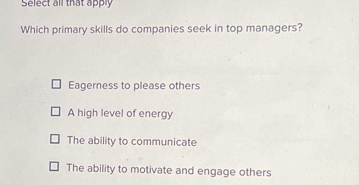  Which primary skills do companies seek in top managers? Eagerness to