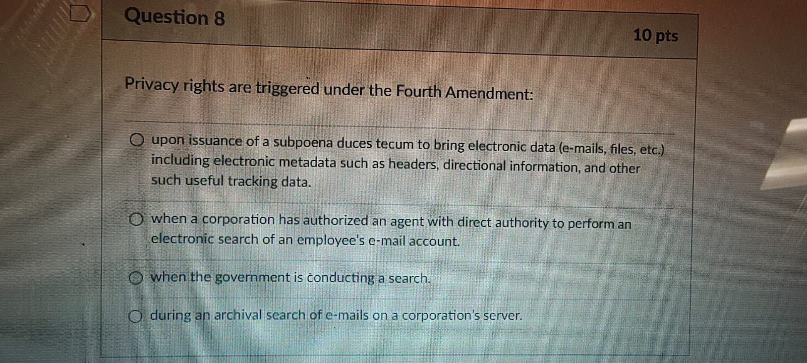  Question 8 Privacy rights are triggered under the Fourth Amendment: upon