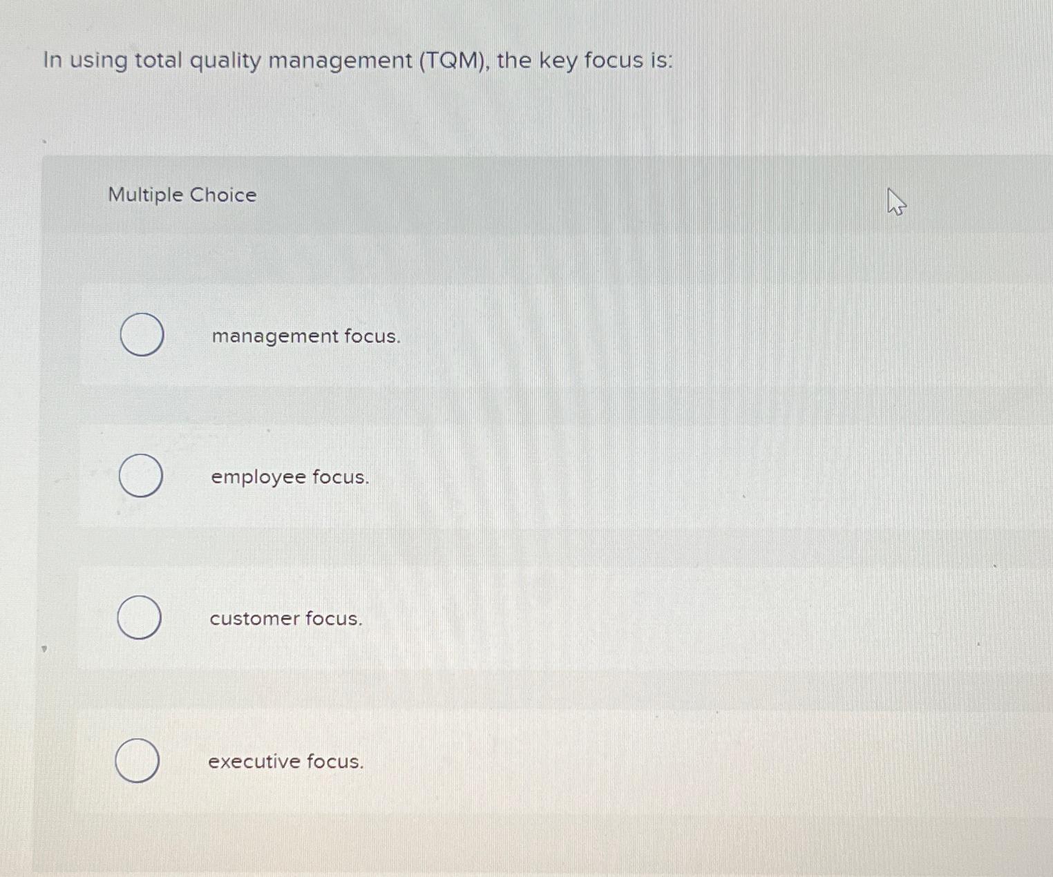  In using total quality management (TQM), the key focus is: Multiple