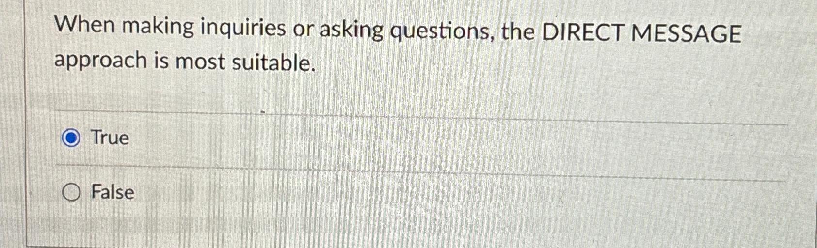  When making inquiries or asking questions, the DIRECT MESSAGE approach is