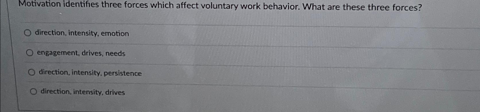 Motivation identifies three forces which affect voluntary work behavior. What are