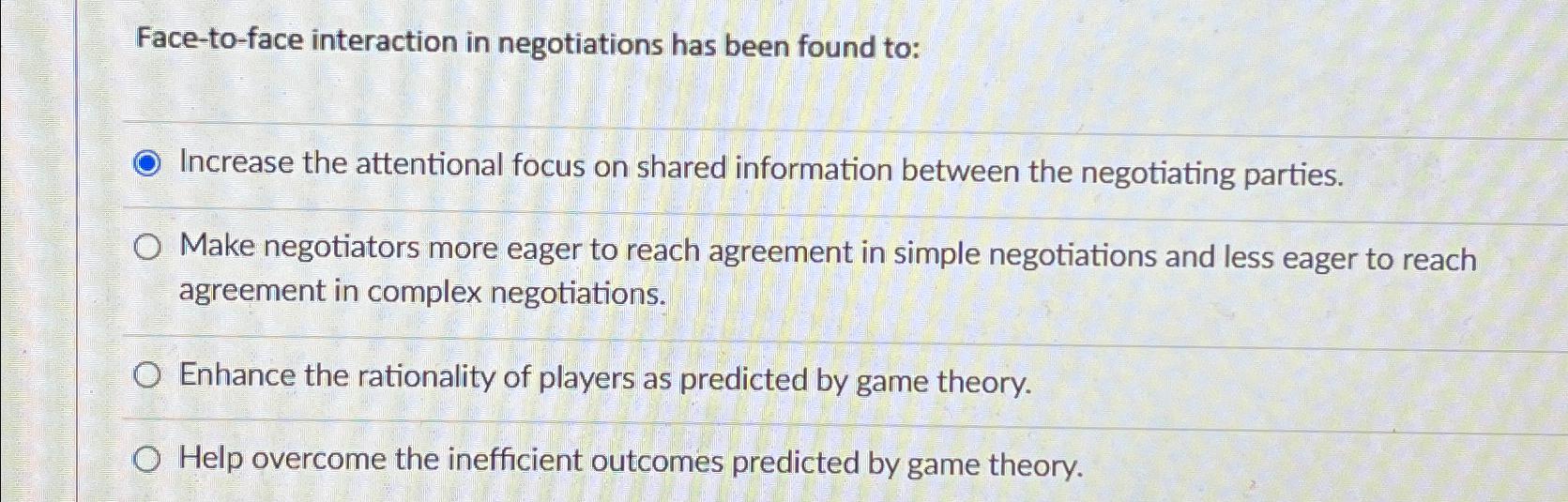  Face-to-face interaction in negotiations has been found to: Increase the attentional