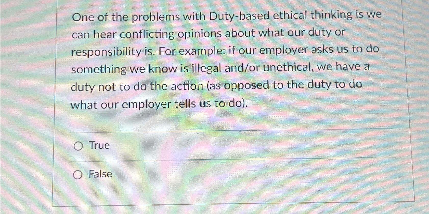  One of the problems with Duty-based ethical thinking is we can