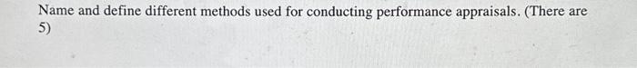  Name and define different methods used for conducting performance appraisals. (There