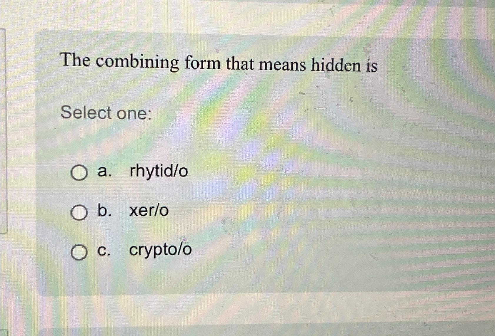  The combining form that means hidden is Select one: a. rhytid/o