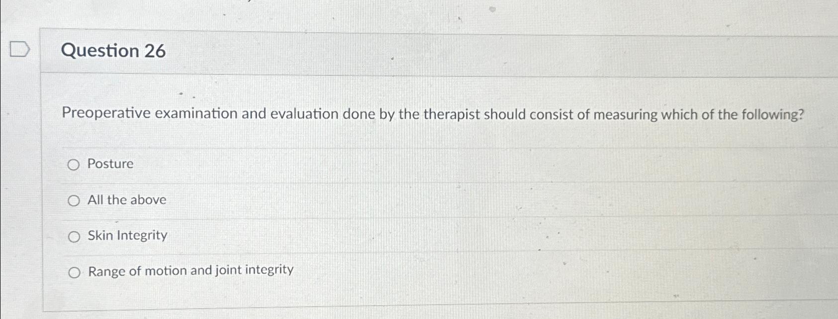  Question 26 Preoperative examination and evaluation done by the therapist should