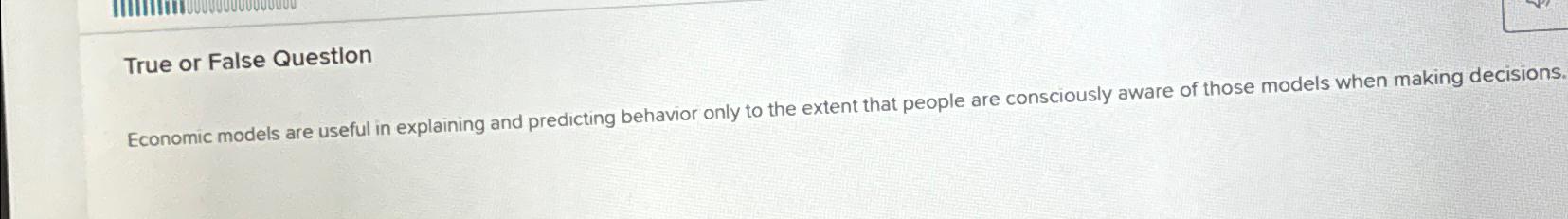 True or False Question Economic models are useful in explaining and
