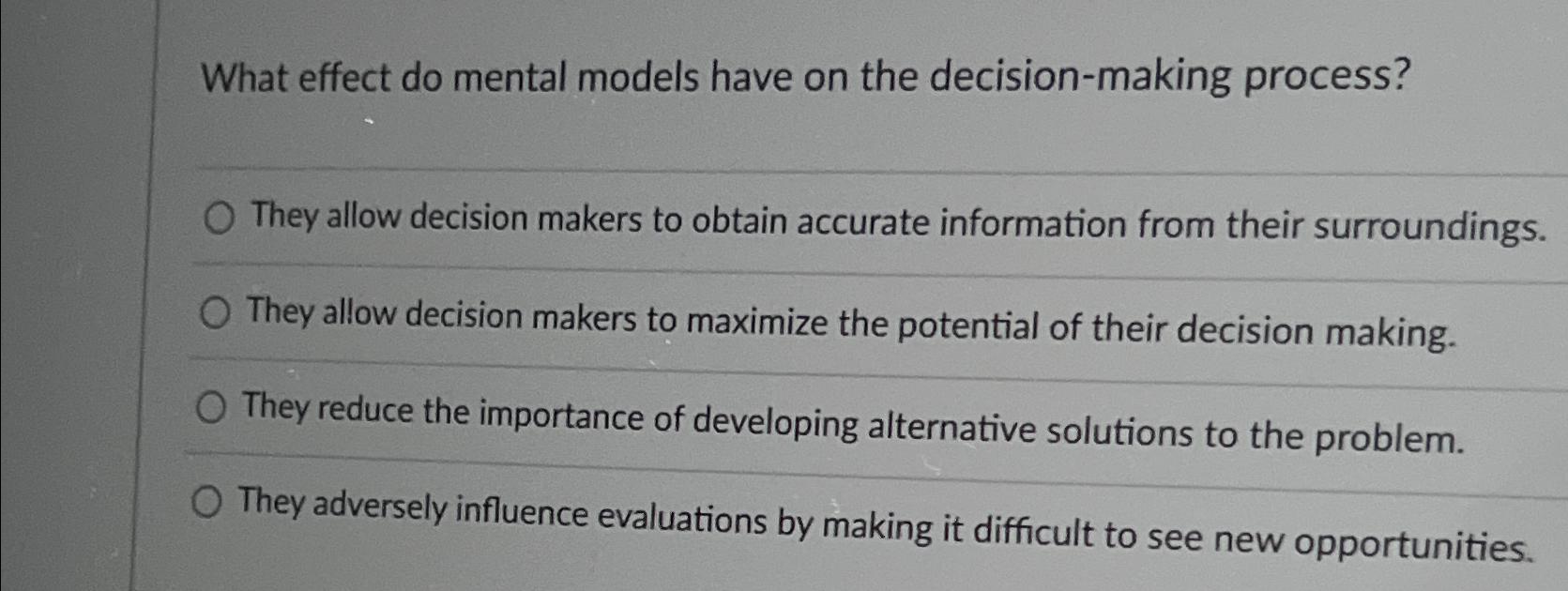  What effect do mental models have on the decision-making process? They